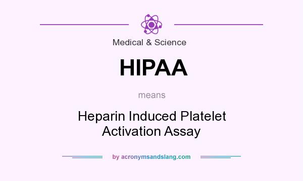 What does HIPAA mean? It stands for Heparin Induced Platelet Activation Assay