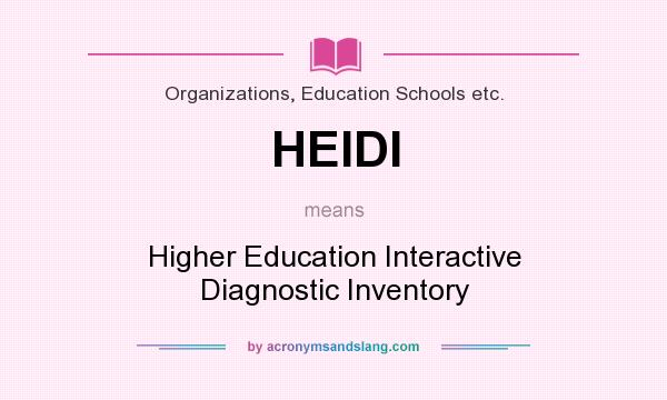 What does HEIDI mean? It stands for Higher Education Interactive Diagnostic Inventory