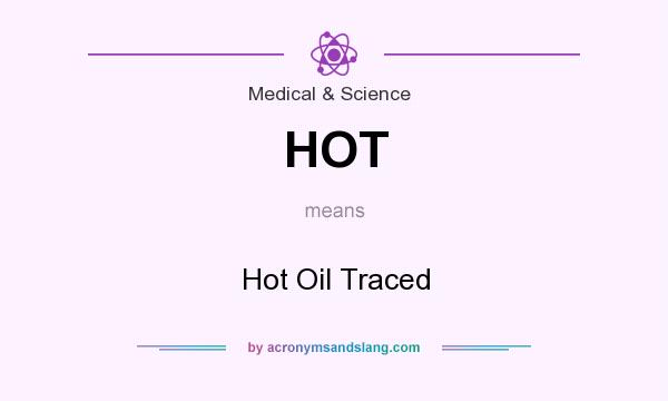 What does HOT mean? It stands for Hot Oil Traced
