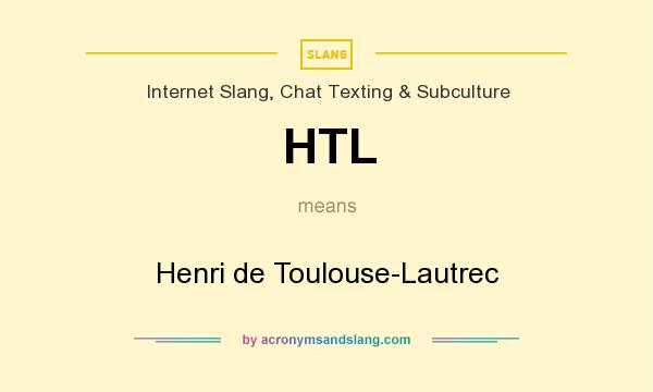 What does HTL mean? It stands for Henri de Toulouse-Lautrec