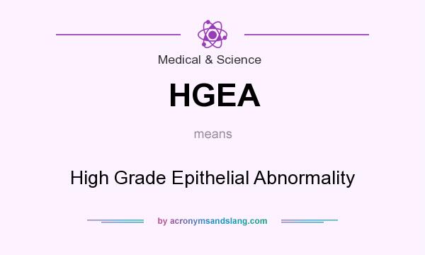 What does HGEA mean? It stands for High Grade Epithelial Abnormality