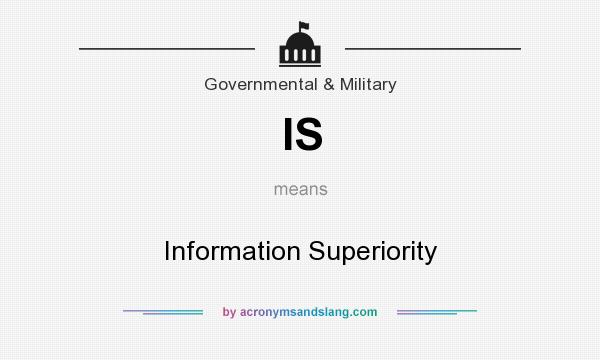What does IS mean? It stands for Information Superiority