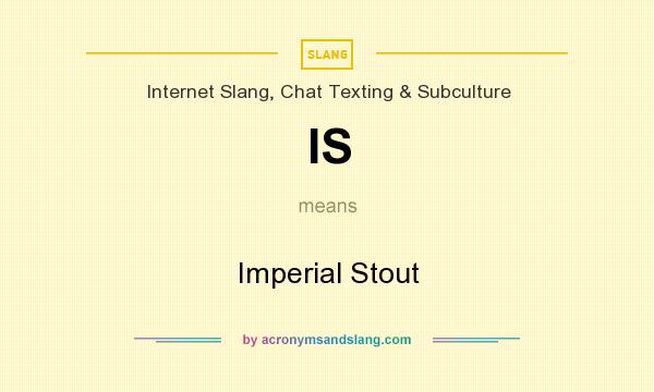 What does IS mean? It stands for Imperial Stout
