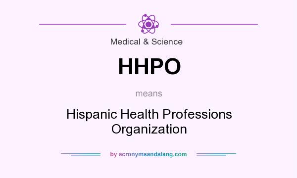 What does HHPO mean? It stands for Hispanic Health Professions Organization