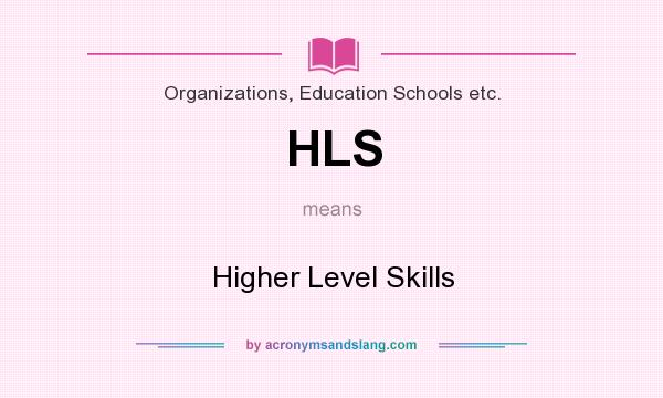 What does HLS mean? It stands for Higher Level Skills