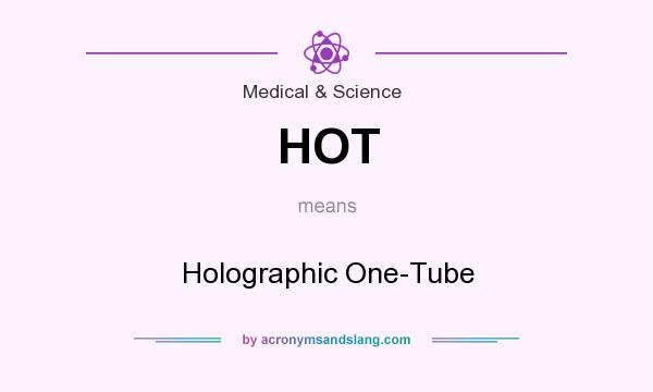 What does HOT mean? It stands for Holographic One-Tube