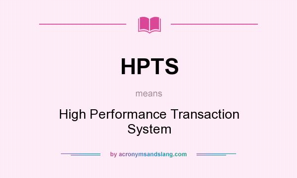 What does HPTS mean? It stands for High Performance Transaction System