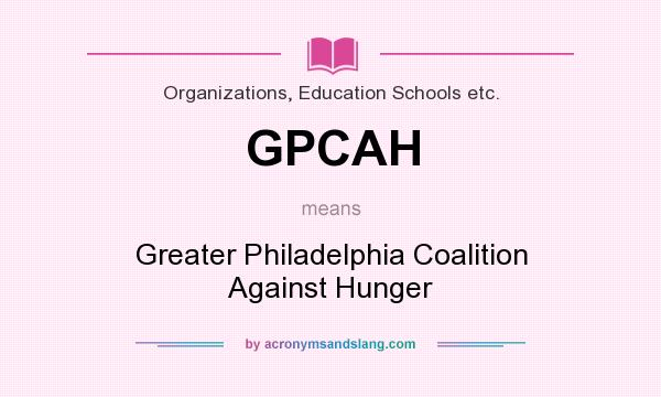 What does GPCAH mean? It stands for Greater Philadelphia Coalition Against Hunger