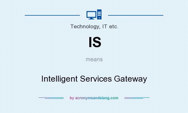 What does IS mean? It stands for Intelligent Services Gateway