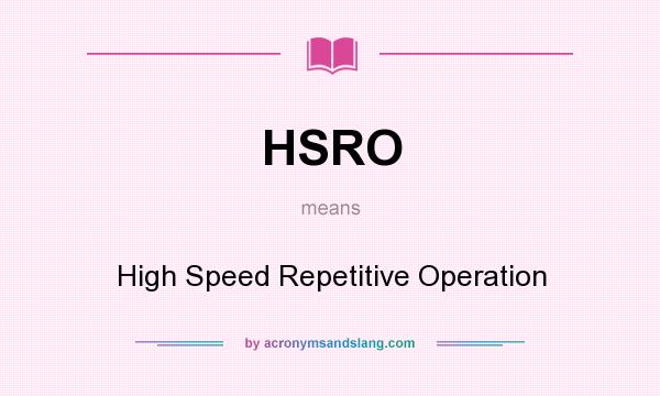 What does HSRO mean? It stands for High Speed Repetitive Operation