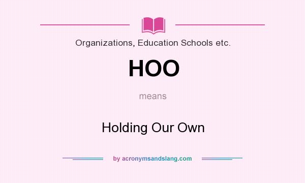 What does HOO mean? It stands for Holding Our Own