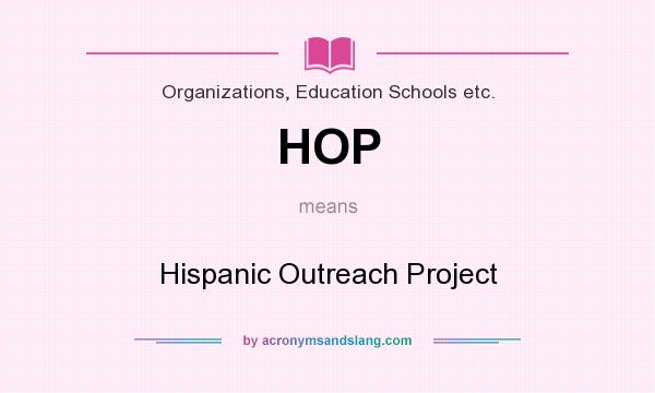 What does HOP mean? It stands for Hispanic Outreach Project