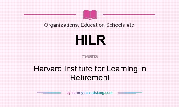 What does HILR mean? It stands for Harvard Institute for Learning in Retirement