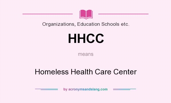 What does HHCC mean? It stands for Homeless Health Care Center