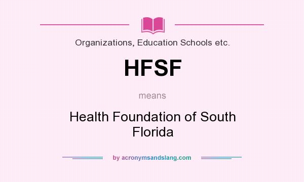 What does HFSF mean? It stands for Health Foundation of South Florida