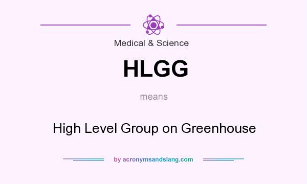 What does HLGG mean? It stands for High Level Group on Greenhouse