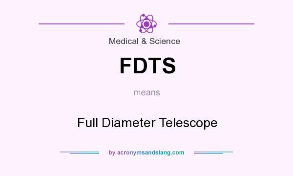 What does FDTS mean? It stands for Full Diameter Telescope
