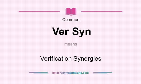 What does Ver Syn mean? It stands for Verification Synergies