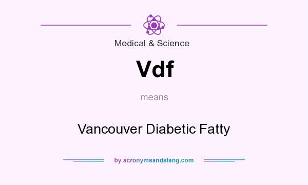 What does Vdf mean? It stands for Vancouver Diabetic Fatty