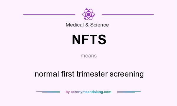 What does NFTS mean? It stands for normal first trimester screening