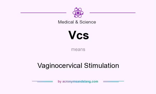 What does Vcs mean? It stands for Vaginocervical Stimulation