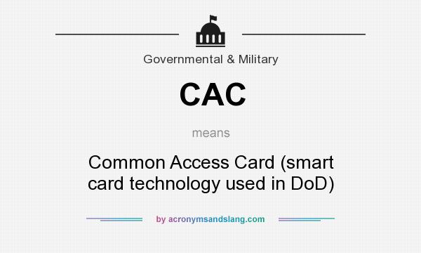 What does CAC mean? It stands for Common Access Card (smart card technology used in DoD)
