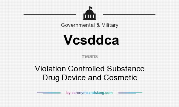 What does Vcsddca mean? It stands for Violation Controlled Substance Drug Device and Cosmetic