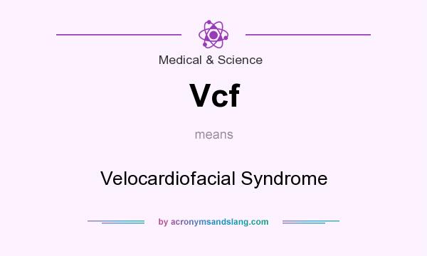 What does Vcf mean? It stands for Velocardiofacial Syndrome