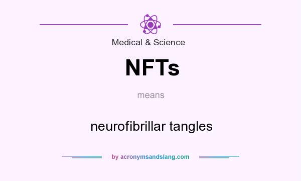 What does NFTs mean? It stands for neurofibrillar tangles