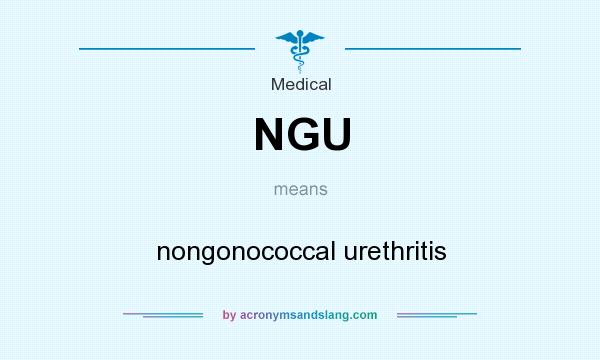 What does NGU mean? It stands for nongonococcal urethritis