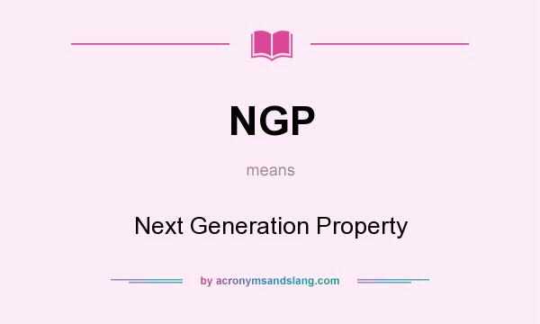 What does NGP mean? It stands for Next Generation Property