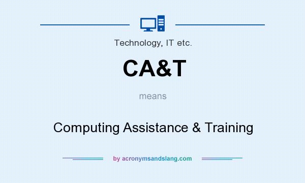 What does CA&T mean? It stands for Computing Assistance & Training