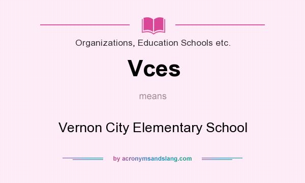 What does Vces mean? It stands for Vernon City Elementary School