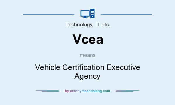 What does Vcea mean? It stands for Vehicle Certification Executive Agency