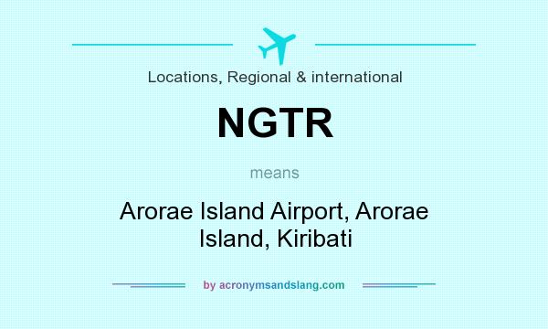 What does NGTR mean? It stands for Arorae Island Airport, Arorae Island, Kiribati