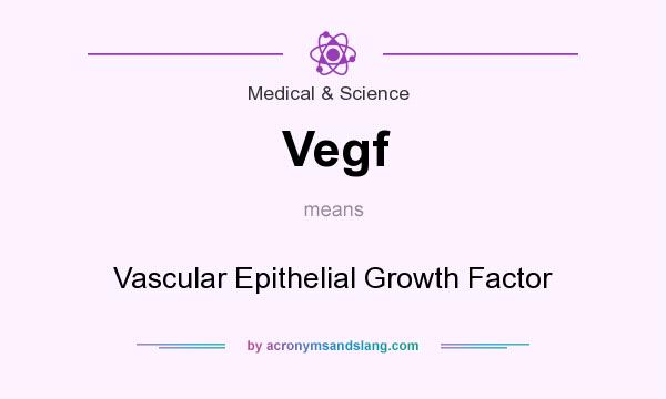 What does Vegf mean? It stands for Vascular Epithelial Growth Factor