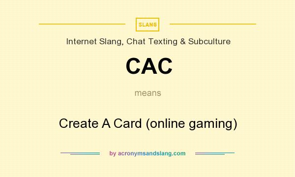 What does CAC mean? It stands for Create A Card (online gaming)