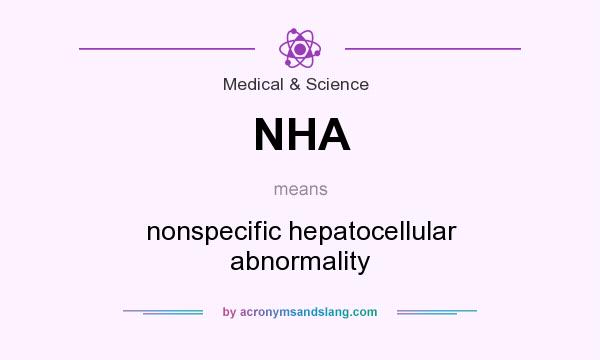 What does NHA mean? It stands for nonspecific hepatocellular abnormality
