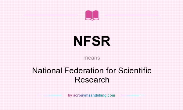 What does NFSR mean? It stands for National Federation for Scientific Research