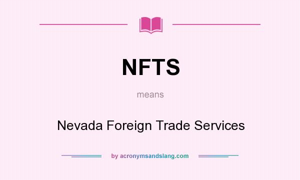What does NFTS mean? It stands for Nevada Foreign Trade Services