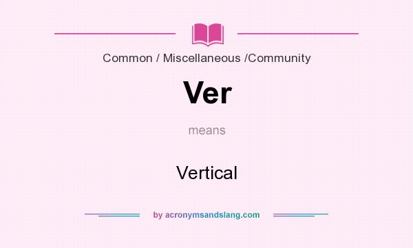 What does Ver mean? It stands for Vertical