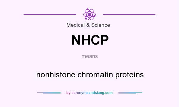 What does NHCP mean? It stands for nonhistone chromatin proteins