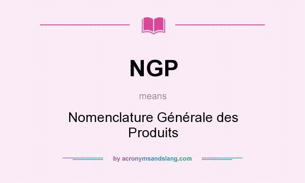 What does NGP mean? It stands for Nomenclature Générale des Produits