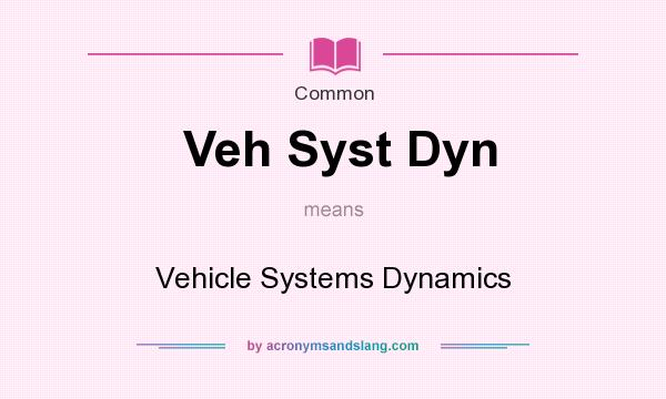 What does Veh Syst Dyn mean? It stands for Vehicle Systems Dynamics