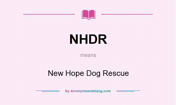 What does NHDR mean? It stands for New Hope Dog Rescue