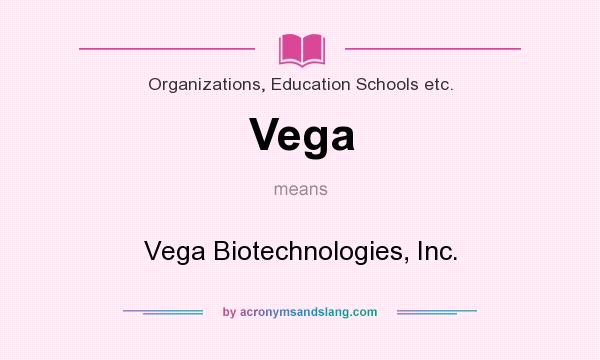 What does Vega mean? It stands for Vega Biotechnologies, Inc.