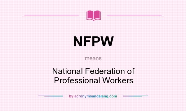 What does NFPW mean? It stands for National Federation of Professional Workers