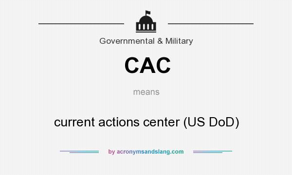 What does CAC mean? It stands for current actions center (US DoD)