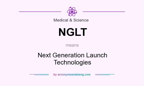 What does NGLT mean? It stands for Next Generation Launch Technologies