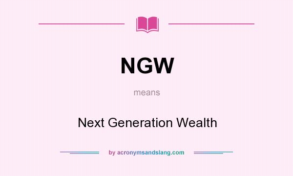 What does NGW mean? It stands for Next Generation Wealth